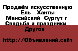 Продаём искусственную Ель - Ханты-Мансийский, Сургут г. Свадьба и праздники » Другое   